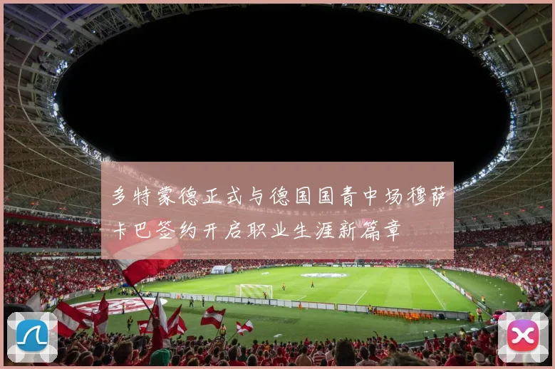 多特蒙德正式与德国国青中场穆萨卡巴签约开启职业生涯新篇章