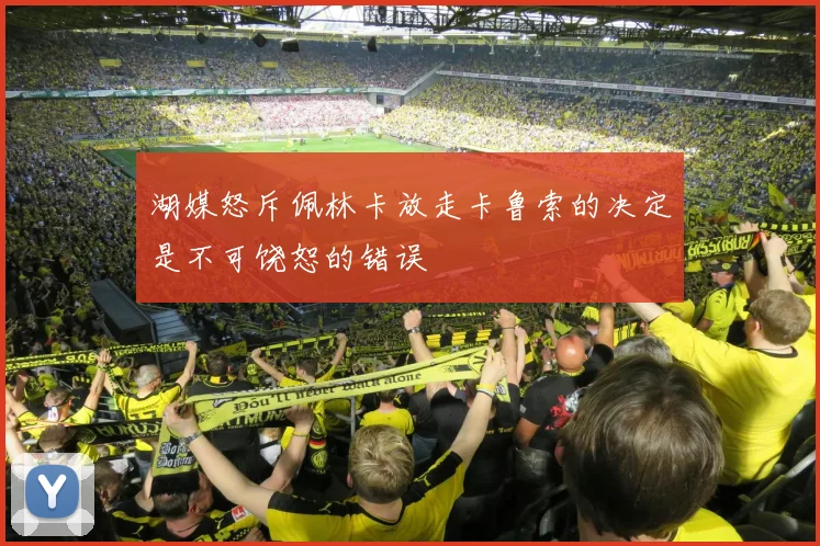 湖媒怒斥佩林卡放走卡鲁索的决定是不可饶恕的错误