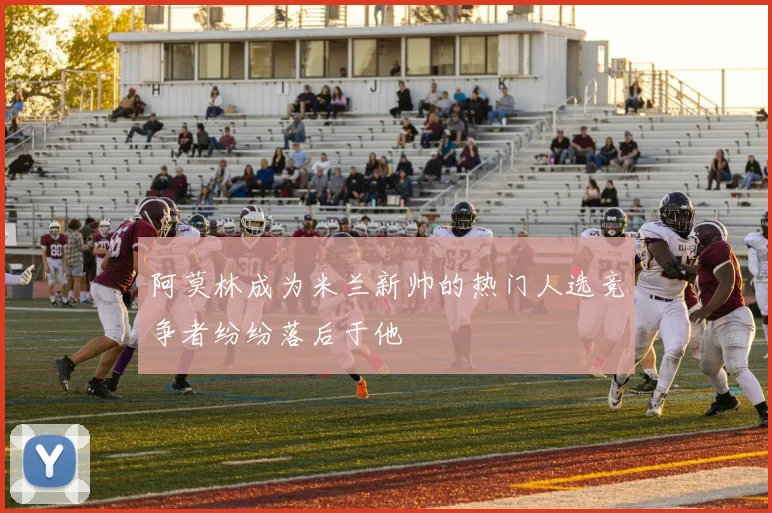 阿莫林成为米兰新帅的热门人选竞争者纷纷落后于他