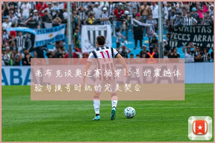 老布克谈奥运赛场穿15号的震撼体验与换号时机的完美契合